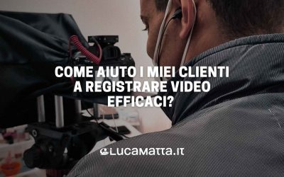Come aiuto i miei clienti a registrare video efficaci?